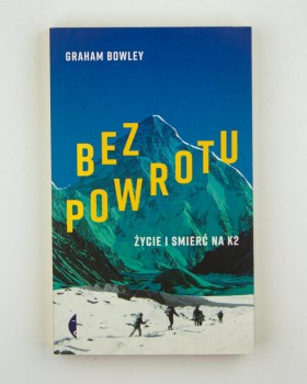 Bez powrotu. Życie i śmierć na K2, Bowley G.