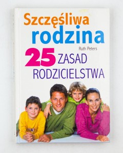 Szczęśliwa rodzina. 25 zasad rodzicielstwa, Peters R.