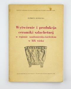 Wytwórnie i produkcja ceramiki szlachetnej w regionie sandomiersko-kieleckim w XIX wieku, Kowecka E.