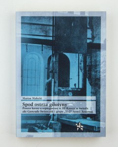 Spod ostrza gilotyny. Proces karny o szpiegostwo w III Rzeszy w świetle akt G. Świerczek i grupy U-2 Armii Krajowej, Małecki M.