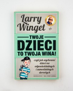 Twoje dzieci to twoja wina!, czyli jak wychować dzieci na odpowiedzialnych i samodzielnych doroslych, Winget  L.