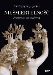 Nieśmiertelność. Prometejski sen medycyny, Szczeklik A. NOWA