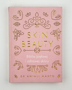 Skin beauty. Biblia pięknej i zdrowej skóry, Mahto A.