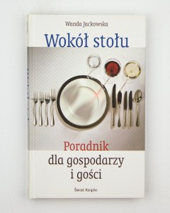 Wokół stołu. Poradnik dla gospodarzy i gości, Jackowska W.