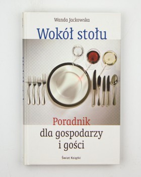 Wokół stołu. Poradnik dla gospodarzy i gości, Jackowska W.