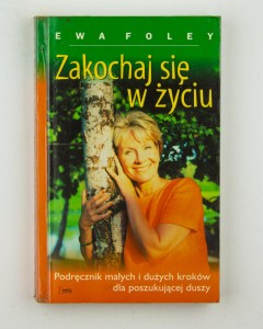 Zakochaj się w życiu. Podręcznik małych i dużych kroków dla poszukującej osoby, Foley E.